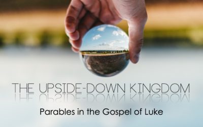 The Upside Down Kingdom – Luke – The Parable of the Rich Fool – Luke 12:13-21